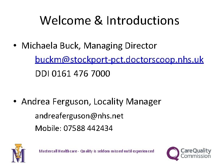 Welcome & Introductions • Michaela Buck, Managing Director buckm@stockport-pct. doctorscoop. nhs. uk DDI 0161