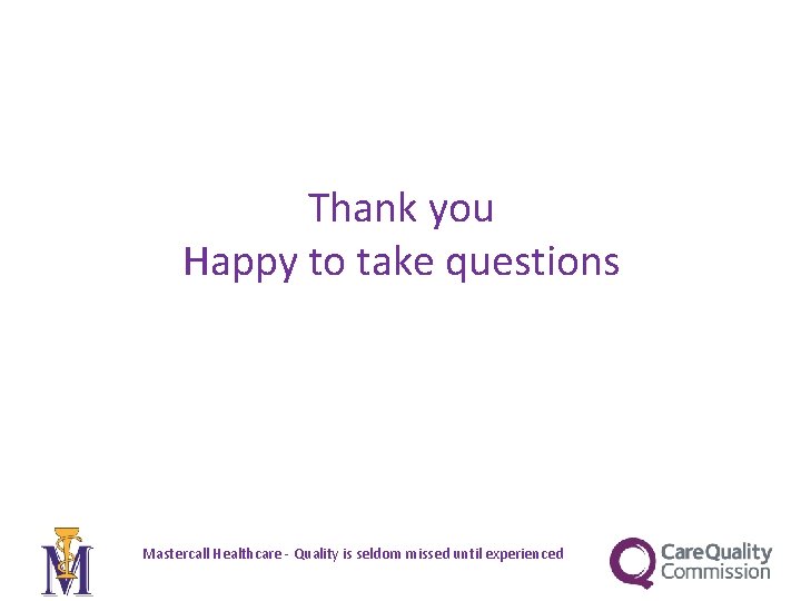 Thank you Happy to take questions Mastercall Healthcare - Quality is seldom missed until