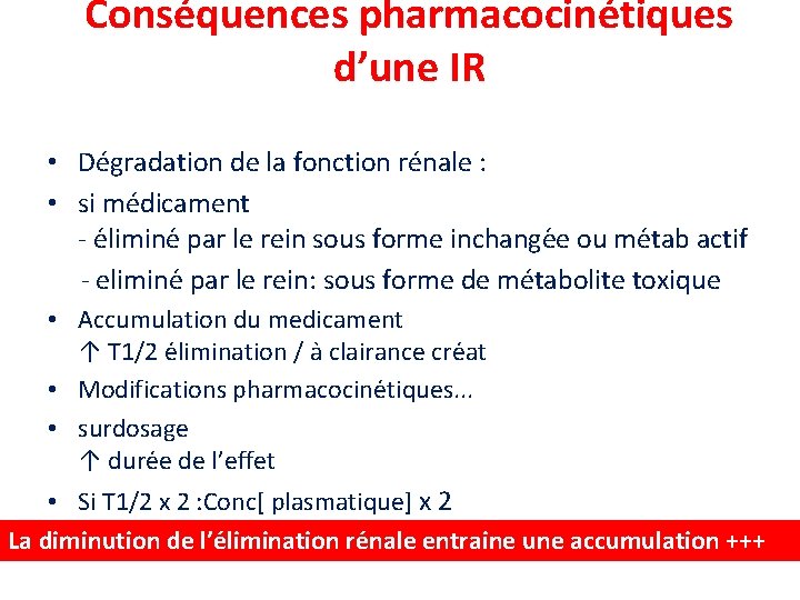 Conséquences pharmacocinétiques d’une IR • Dégradation de la fonction rénale : • si médicament