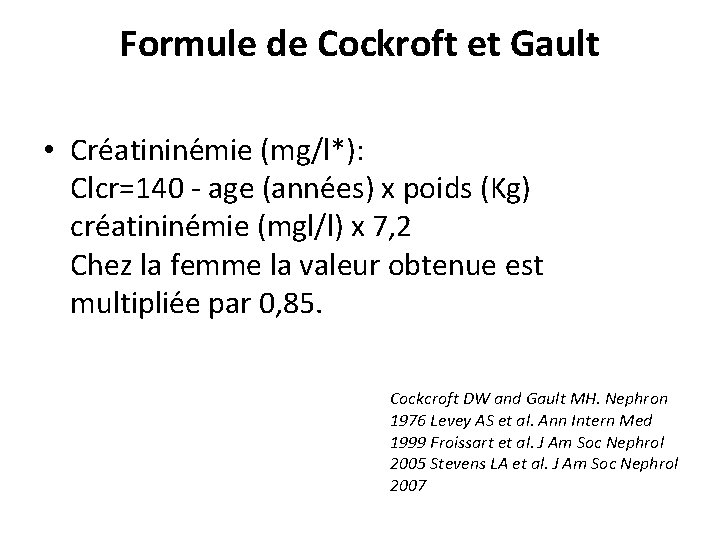 Formule de Cockroft et Gault • Cre atinine mie (mg/l*): Clcr=140 - age (anne