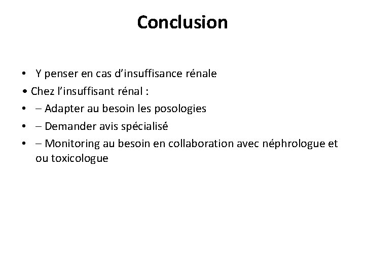 Conclusion • Y penser en cas d’insuffisance rénale • Chez l’insuffisant rénal : •