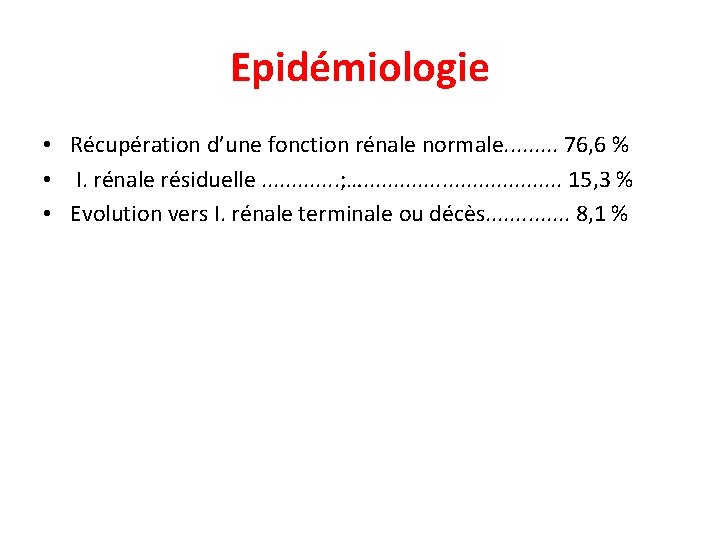 Epidémiologie • Récupération d’une fonction rénale normale. . 76, 6 % • I. rénale