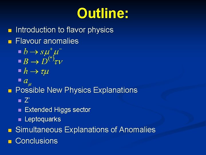 Outline: n n Introduction to flavor physics Flavour anomalies n n n Possible New