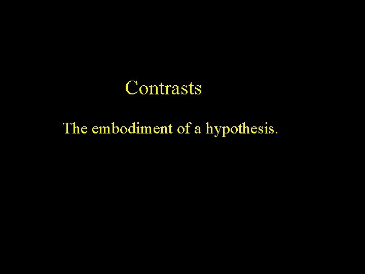 Contrasts The embodiment of a hypothesis. 