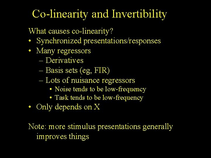 Co-linearity and Invertibility What causes co-linearity? • Synchronized presentations/responses • Many regressors – Derivatives