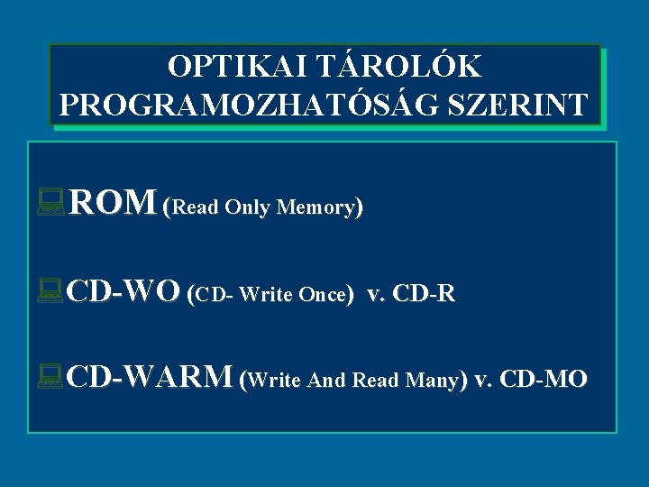 OPTIKAI TÁROLÓK PROGRAMOZHATÓSÁG SZERINT : ROM (Read Only Memory) : CD-WO (CD- Write Once)