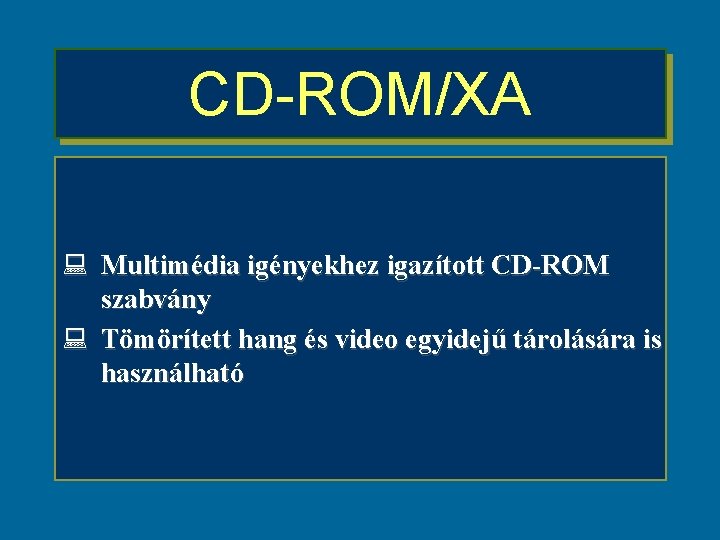 CD-ROM/XA : Multimédia igényekhez igazított CD-ROM szabvány : Tömörített hang és video egyidejű tárolására