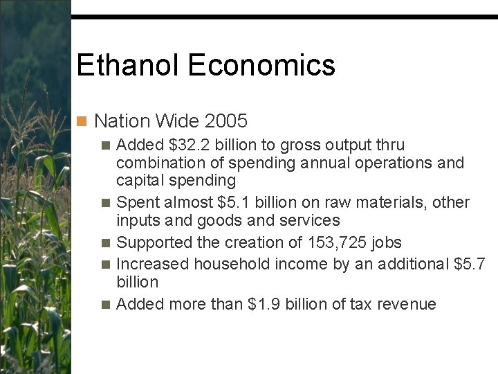 Ethanol Economics n Nation Wide 2005 n Added $32. 2 billion to gross output