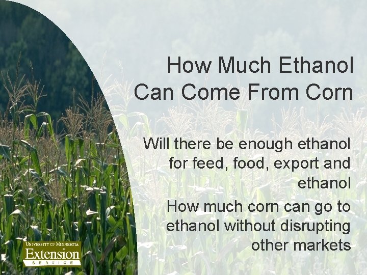 How Much Ethanol Can Come From Corn Will there be enough ethanol for feed,