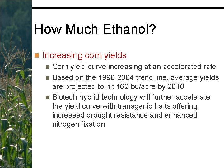 How Much Ethanol? n Increasing corn yields n Corn yield curve increasing at an
