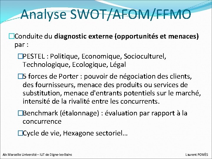 Analyse SWOT/AFOM/FFMO �Conduite du diagnostic externe (opportunités et menaces) par : �PESTEL : Politique,