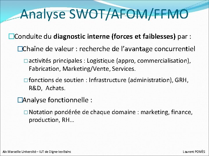 Analyse SWOT/AFOM/FFMO �Conduite du diagnostic interne (forces et faiblesses) par : �Chaîne de valeur