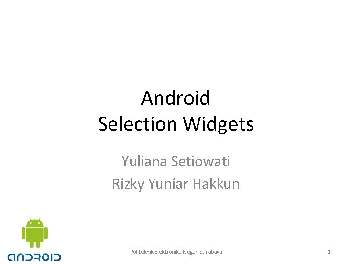 Android Selection Widgets Yuliana Setiowati Rizky Yuniar Hakkun Politeknik Elektronika Negeri Surabaya 1 
