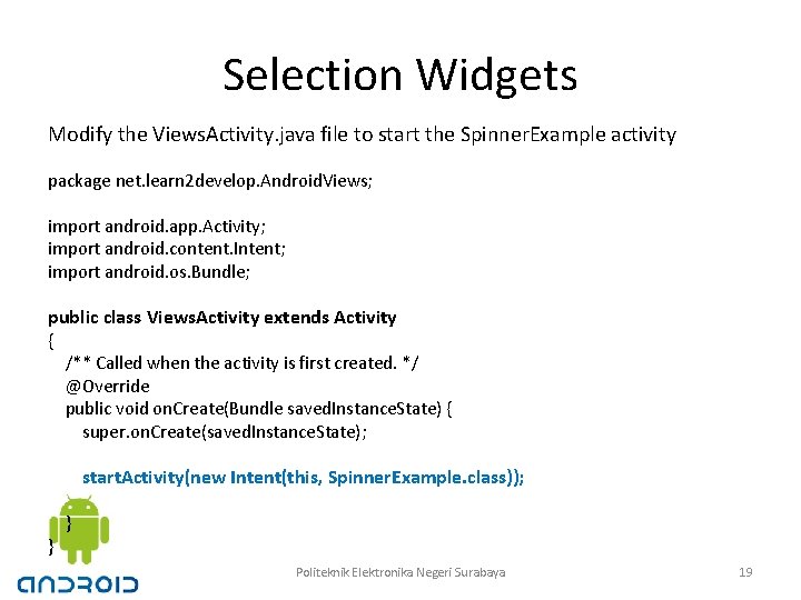 Selection Widgets Modify the Views. Activity. java file to start the Spinner. Example activity