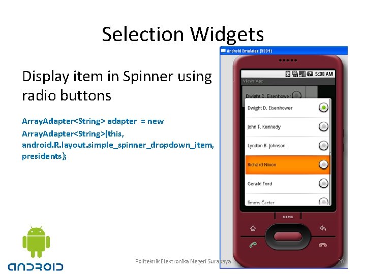 Selection Widgets Display item in Spinner using radio buttons Array. Adapter<String> adapter = new