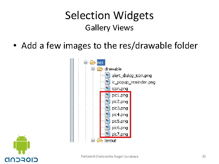 Selection Widgets Gallery Views • Add a few images to the res/drawable folder Politeknik