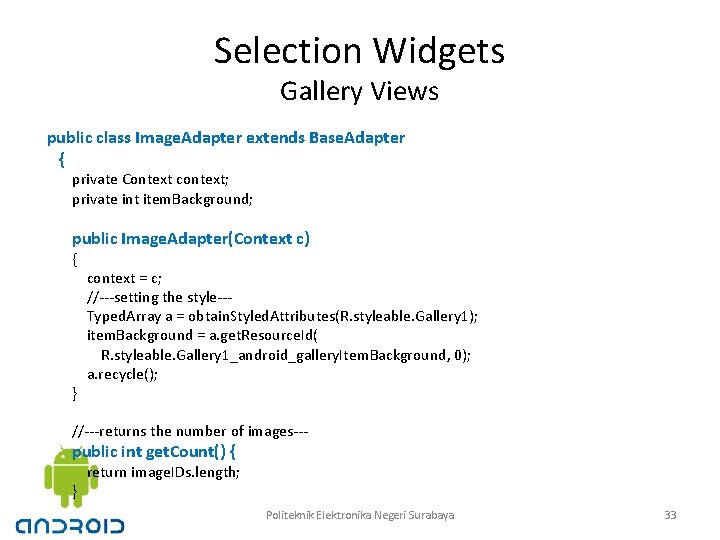 Selection Widgets Gallery Views public class Image. Adapter extends Base. Adapter { private Context