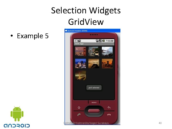 Selection Widgets Grid. View • Example 5 Politeknik Elektronika Negeri Surabaya 40 