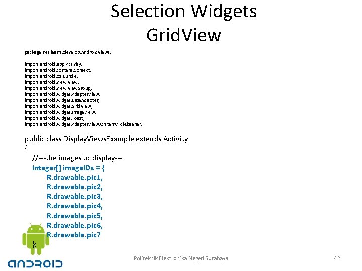 Selection Widgets Grid. View package net. learn 2 develop. Android. Views; import android. app.