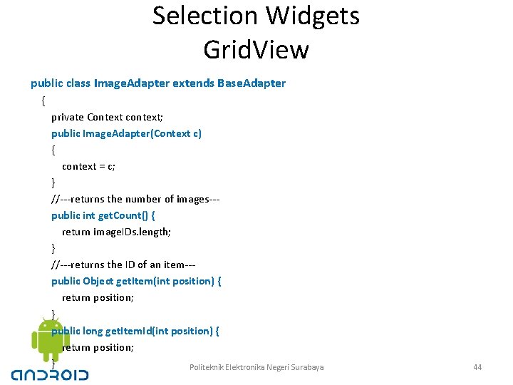 Selection Widgets Grid. View public class Image. Adapter extends Base. Adapter { private Context