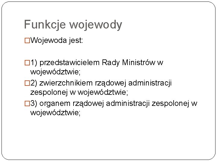 Funkcje wojewody �Wojewoda jest: � 1) przedstawicielem Rady Ministrów w województwie; � 2) zwierzchnikiem