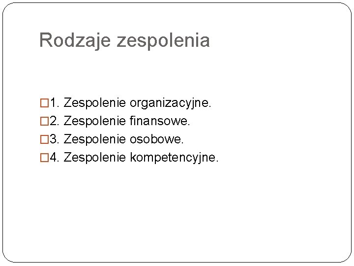 Rodzaje zespolenia � 1. Zespolenie organizacyjne. � 2. Zespolenie finansowe. � 3. Zespolenie osobowe.