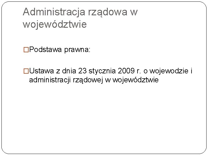 Administracja rządowa w województwie �Podstawa prawna: �Ustawa z dnia 23 stycznia 2009 r. o