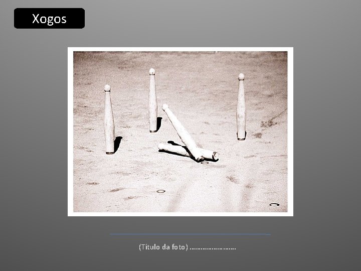 Xogos (Título da foto) …………. Xogos (Título da foto) ………….