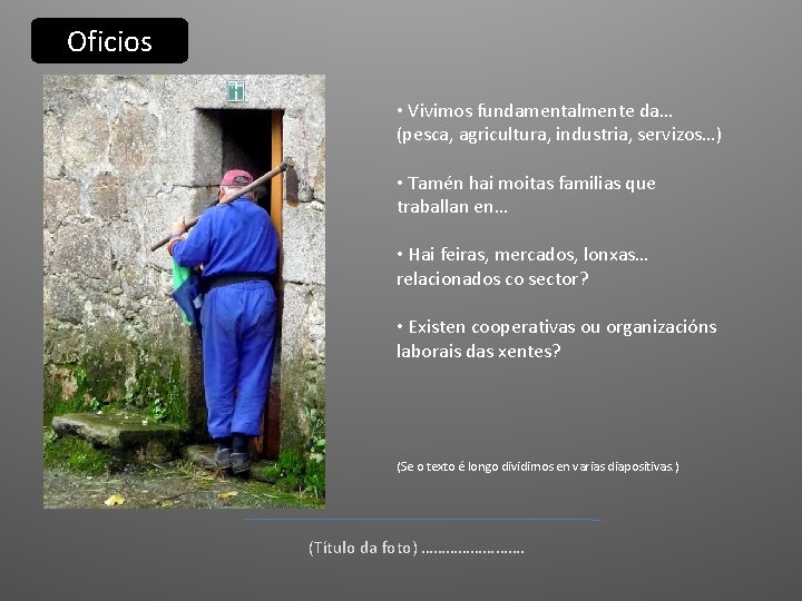 Oficios • Vivimos fundamentalmente da… (pesca, agricultura, industria, servizos…) • Tamén hai moitas familias