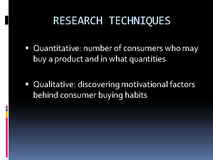 RESEARCH TECHNIQUES Quantitative: number of consumers who may buy a product and in what