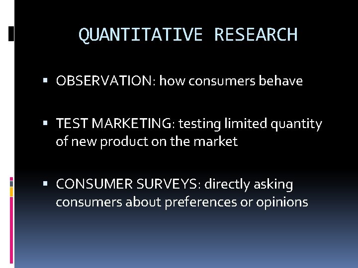 QUANTITATIVE RESEARCH OBSERVATION: how consumers behave TEST MARKETING: testing limited quantity of new product