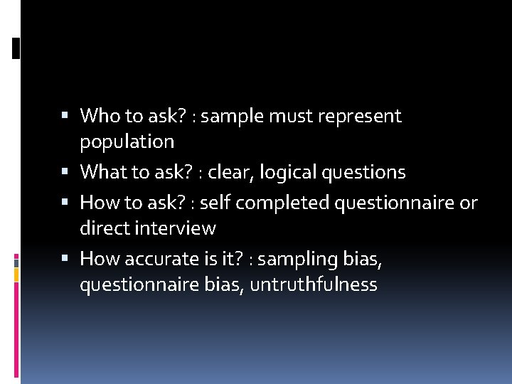  Who to ask? : sample must represent population What to ask? : clear,