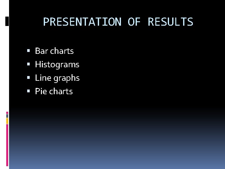 PRESENTATION OF RESULTS Bar charts Histograms Line graphs Pie charts 