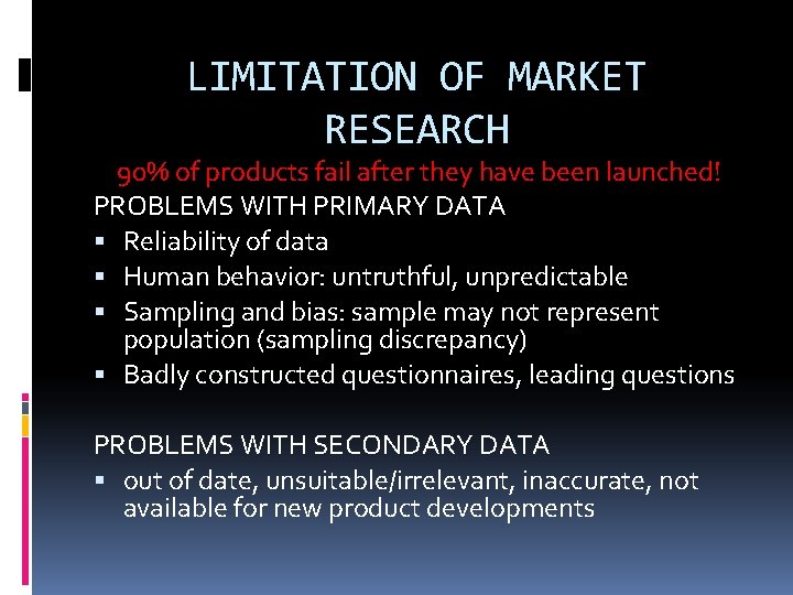 LIMITATION OF MARKET RESEARCH 90% of products fail after they have been launched! PROBLEMS