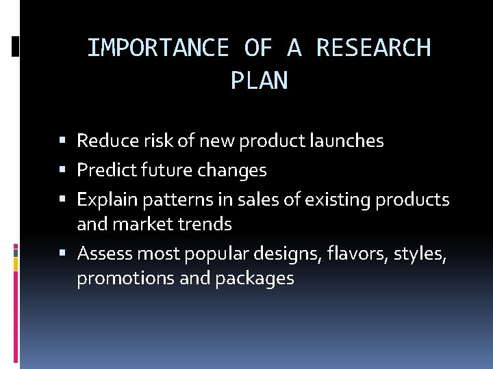 IMPORTANCE OF A RESEARCH PLAN Reduce risk of new product launches Predict future changes