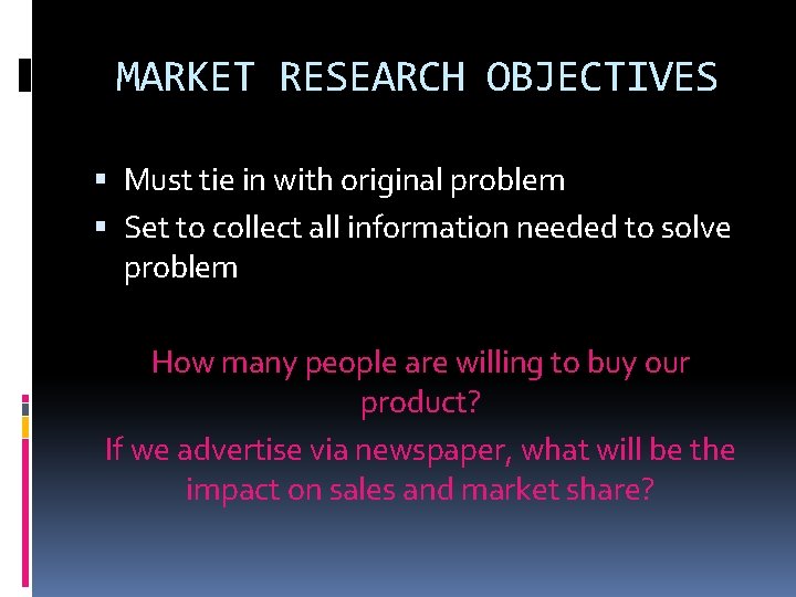 MARKET RESEARCH OBJECTIVES Must tie in with original problem Set to collect all information