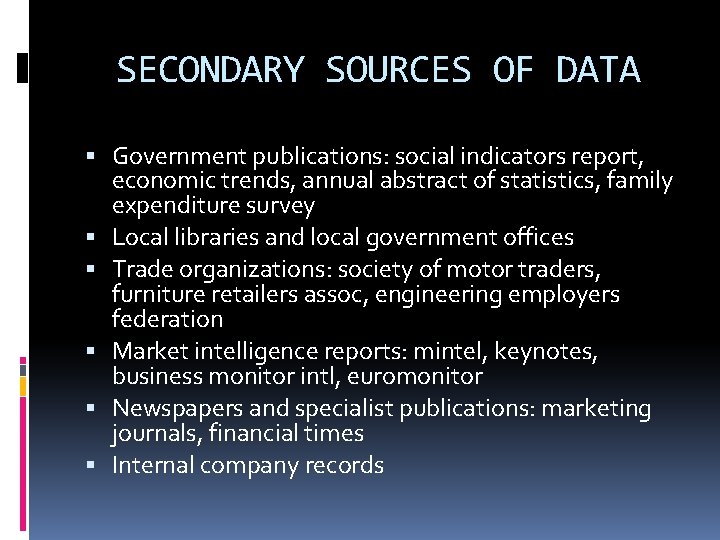 SECONDARY SOURCES OF DATA Government publications: social indicators report, economic trends, annual abstract of