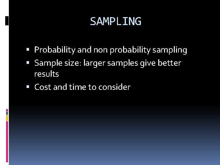 SAMPLING Probability and non probability sampling Sample size: larger samples give better results Cost