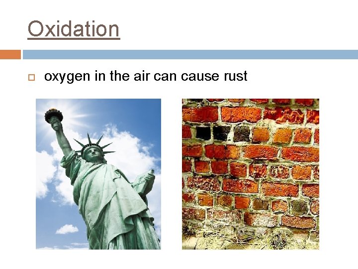 Oxidation oxygen in the air can cause rust 