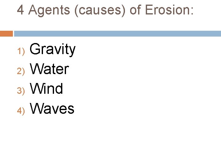 4 Agents (causes) of Erosion: 1) 2) 3) 4) Gravity Water Wind Waves 