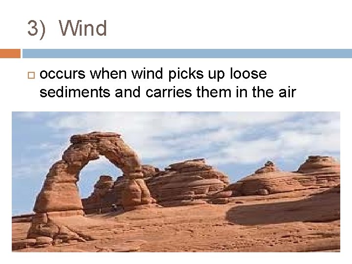 3) Wind occurs when wind picks up loose sediments and carries them in the