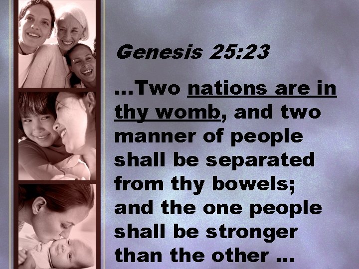 Genesis 25: 23 …Two nations are in thy womb, and two manner of people