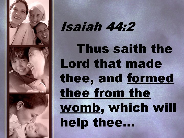 Isaiah 44: 2 Thus saith the Lord that made thee, and formed thee from