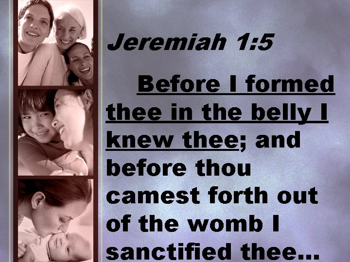 Jeremiah 1: 5 Before I formed thee in the belly I knew thee; and