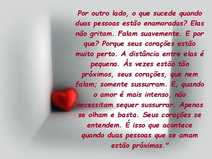 Por outro lado, o que sucede quando duas pessoas estão enamoradas? Elas não gritam. Por outro lado, o que sucede quando duas pessoas estão enamoradas? Elas não gritam.