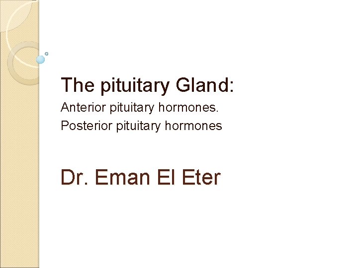 The pituitary Gland: Anterior pituitary hormones. Posterior pituitary hormones Dr. Eman El Eter 