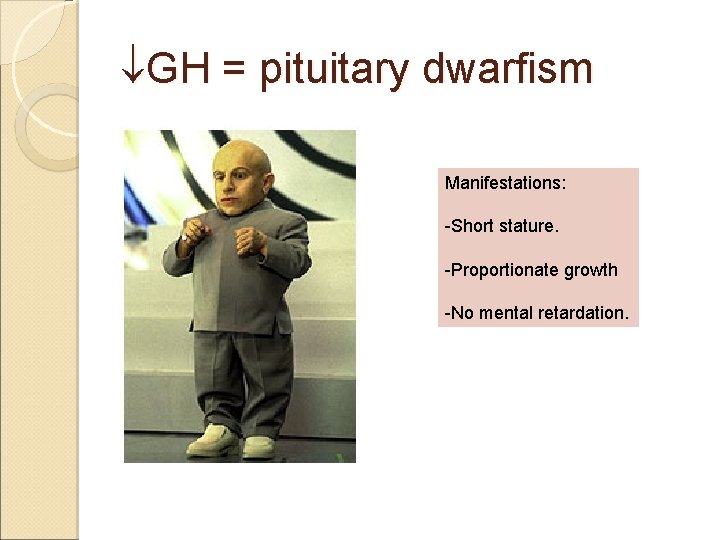  GH = pituitary dwarfism Manifestations: -Short stature. -Proportionate growth -No mental retardation. 