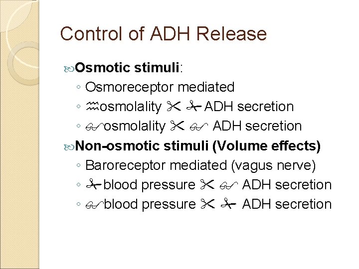 Control of ADH Release Osmotic stimuli: ◦ Osmoreceptor mediated ◦ osmolality ADH secretion ◦
