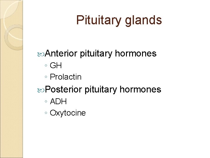 Pituitary glands Anterior pituitary hormones ◦ GH ◦ Prolactin Posterior pituitary hormones ◦ ADH