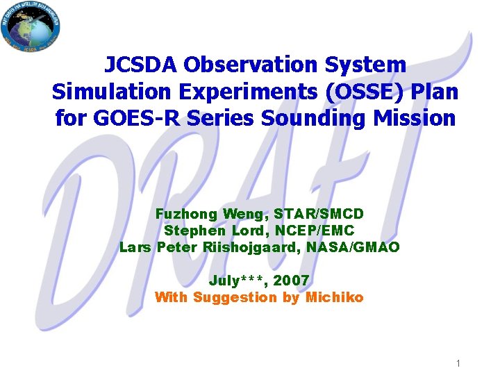 JCSDA Observation System Simulation Experiments (OSSE) Plan for GOES-R Series Sounding Mission Fuzhong Weng,